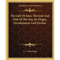 The Cult Of Aten, The God And Disk Of The Sun, Its Origin, Development And Decline
