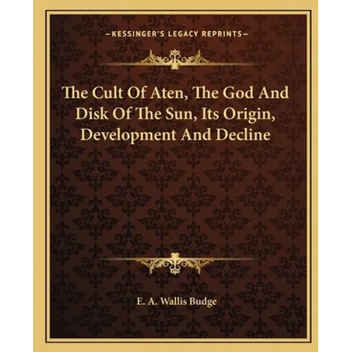 The Cult Of Aten, The God And Disk Of The Sun, Its Origin, Development And Decline