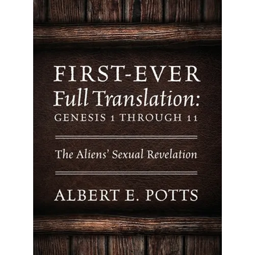 First-Ever Full Translation: Genesis 1 through 11: The Aliens' Sexual Revelation
