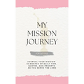 My Mission Journey for Sisters: Journal Your Mission 18 Months of Daily Tips, Quotes, and Prompts as You Serve the Lord