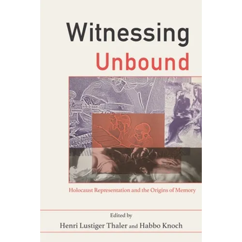 Witnessing Unbound: Holocaust Representation and the Origins of Memory
