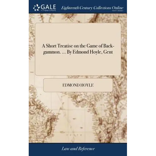 A Short Treatise on the Game of Back-gammon. ... By Edmond Hoyle, Gent