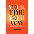 Your Time, Your Way: Time Well Managed, Life Well Lived