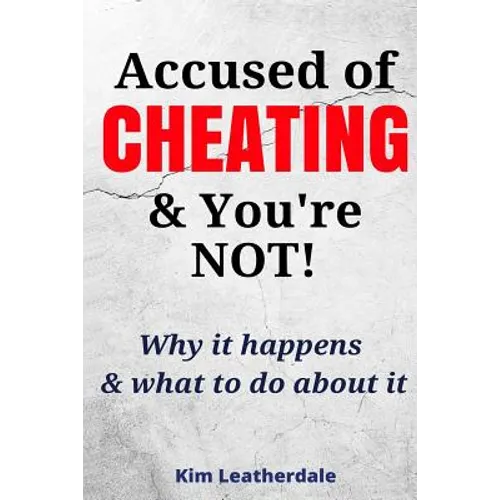 Accused of Cheating & You're NOT!: Why it happens & what to do about it