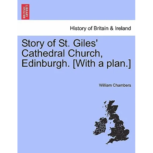 Story of St. Giles' Cathedral Church, Edinburgh. [with a Plan.]