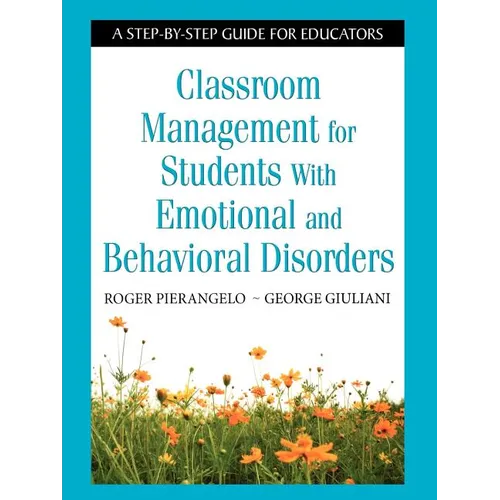 Classroom Management for Students with Emotional and Behavioral Disorders: A Step-By-Step Guide for Educators