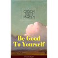 Be Good To Yourself (Unabridged): Appreciate the Marvelousness of the Human Mechanism: How to Keep Your Powers up to the Highest Possible Standard, Ho