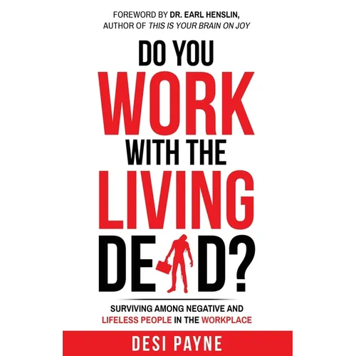 Do You Work with the Living Dead?: Surviving Among Negative and Lifeless People in the Workplace