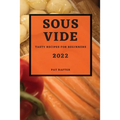 Sous Vide 2022: Tasty Recipes for Beginners