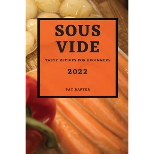 Sous Vide 2022: Tasty Recipes for Beginners