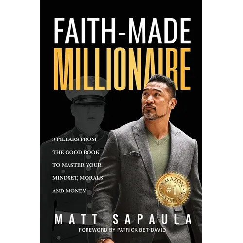 Faith-Made Millionaire: 3 Pillars from the Good Book to Master Your Mindset, Morals and Money