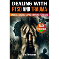 Dealing with PTSD and Trauma: Understanding, Coping, and Moving Forward