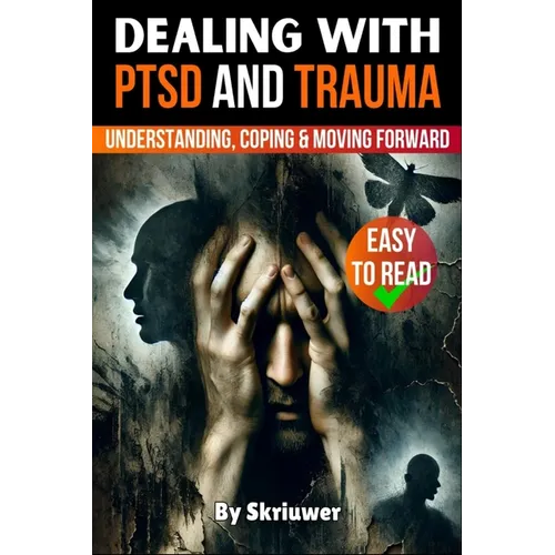 Dealing with PTSD and Trauma: Understanding, Coping, and Moving Forward