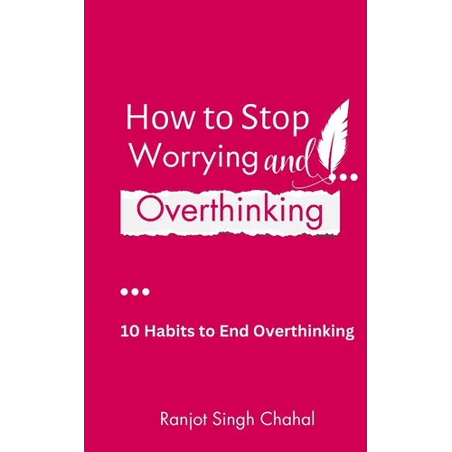 How to Stop Worrying and Overthinking: 10 Habits to End Overthinking