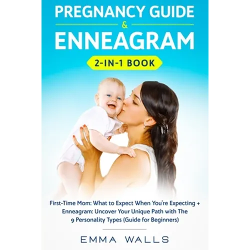Pregnancy Guide and Enneagram 2-in-1 Book: First-Time Mom: What to Expect When You're Expecting + Enneagram: Uncover Your Unique Path with The 9 Perso
