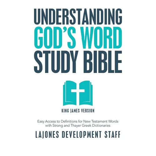 Understanding God's Word Study Bible: Easy Access to Definitions for New Testament Words with Strong and Thayer Greek Dictionaries