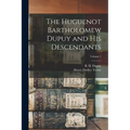 The Huguenot Bartholomew Dupuy and his Descendants; Volume 1