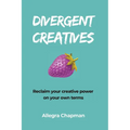Divergent Creatives: Reclaim your creative power on your own terms