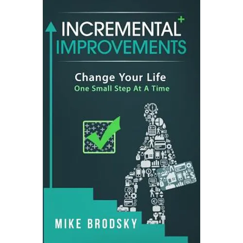 Incremental Improvements: Change Your Life One Small Step At A Time