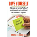Love Yourself: 21 Day Plan for Learning Self-Love To Cultivate Self-Worth, Self-Belief, Self-Confidence, Happiness