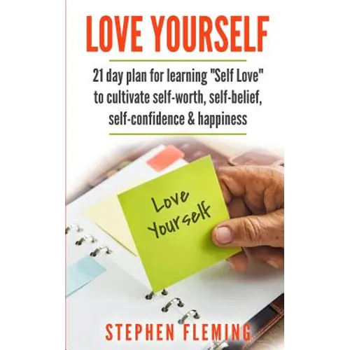 Love Yourself: 21 Day Plan for Learning Self-Love To Cultivate Self-Worth, Self-Belief, Self-Confidence, Happiness