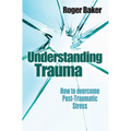 Understanding Trauma: How to Overcome Post-Traumatic Stress