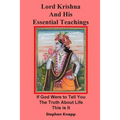 Lord Krishna and His Essential Teachings: If God Were to Tell You the Truth About Life, This is It