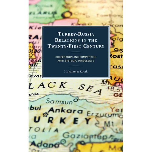 Turkey-Russia Relations in the Twenty-First Century: Cooperation and Competition Amid Systemic Turbulence
