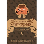 From Detect to Intellect: "Uncovering" the Memory Skills of Sherlock Holmes: "Clues" on How to Be a Memory Sleuth - Paperback