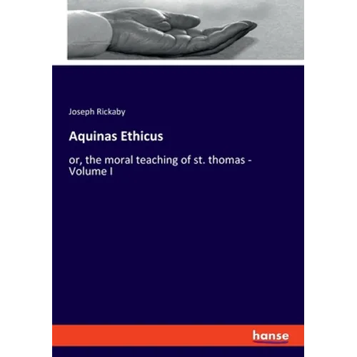 Aquinas Ethicus: or, the moral teaching of st. thomas - Volume I