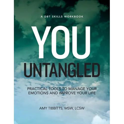 You Untangled: A DBT Workbook: Practical Tools To Manage Your Emotions And Improve Your Life