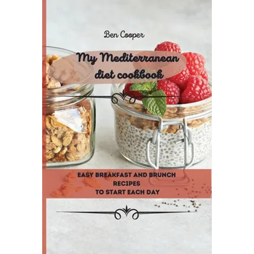 My Mediterranean Diet Cookbook: Easy Breakfast And Brunch Recipes To Start Each Day