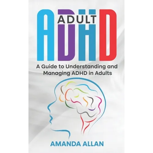 Adult ADHD: A Guide to Understanding and Managing ADHD in Adults