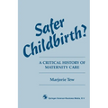 Safer Childbirth?: A critical history of maternity care