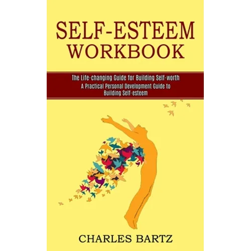 Self-esteem Workbook: A Practical Personal Development Guide to Building Self-esteem (The Life-changing Guide for Building Self-worth)