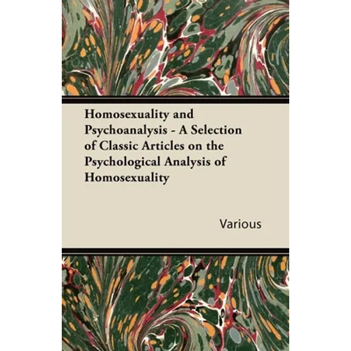 Homosexuality and Psychoanalysis - A Selection of Classic Articles on the Psychological Analysis of Homosexuality