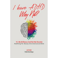 I Have ADHD, Why Not?: It's My Brilliance and Not My Disorder