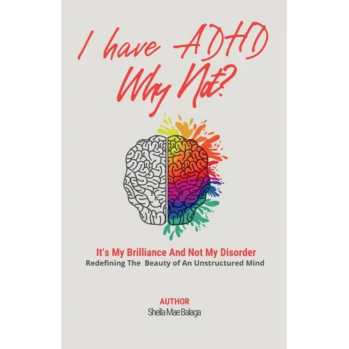 I Have ADHD, Why Not?: It's My Brilliance and Not My Disorder