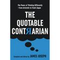 The Quotable Contrarian: The Power of Thinking Differently, Asking Questions, and Being Unconventional
