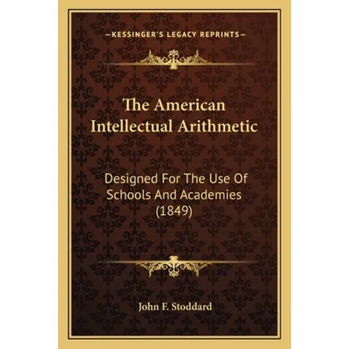 The American Intellectual Arithmetic: Designed For The Use Of Schools And Academies (1849)