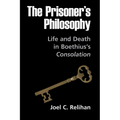 The Prisoner's Philosophy: Life and Death in Boethius's Consolation