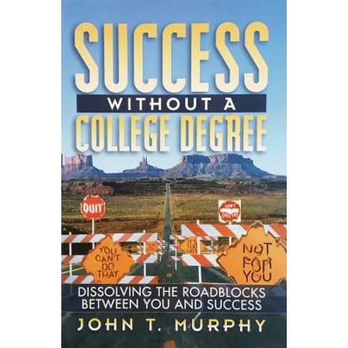 Success Without a College Degree: Dissolving the Roadblocks Between You and Success