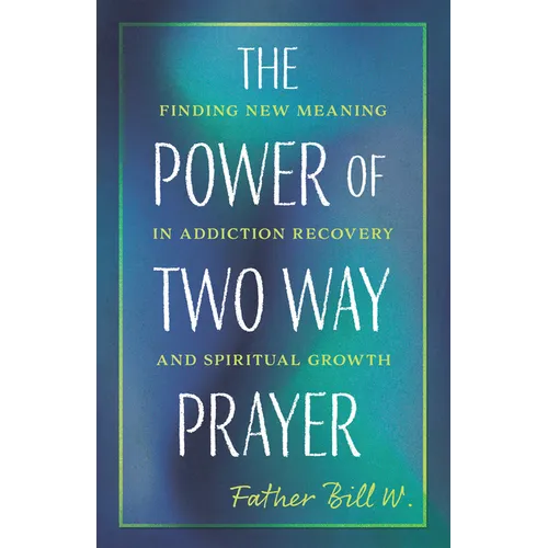 The Power of Two Way Prayer: Finding New Meaning in Addiction Recovery and Spiritual Growth