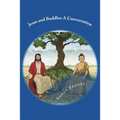 Jesus and Buddha: A Conversation: (A comparative study of the teachings of Jesus and Buddha)