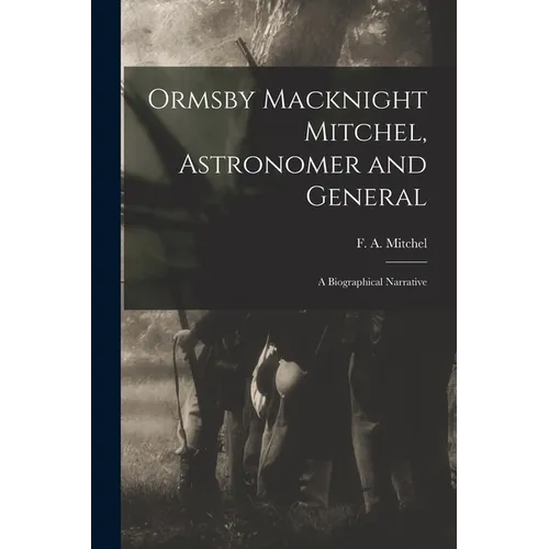 Ormsby Macknight Mitchel, Astronomer and General; a Biographical Narrative