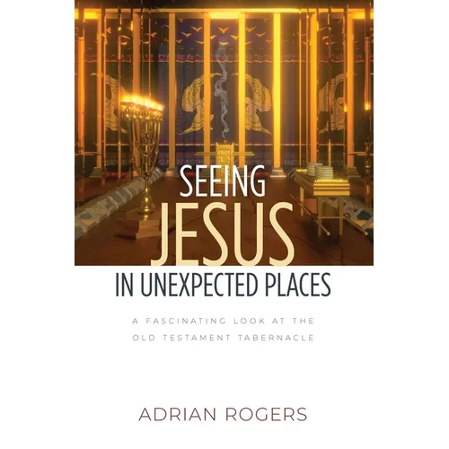 Seeing Jesus in Unexpected Places: A Fascinating Look at the Old Testament Tabernacle