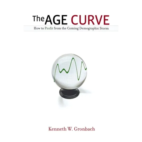 The Age Curve: How to Profit from the Coming Demographic Storm