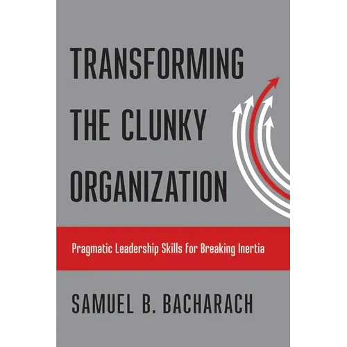 Transforming the Clunky Organization: Pragmatic Leadership Skills for Breaking Inertia