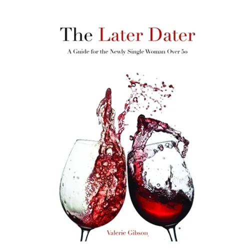 The Later Dater: A Guide for the Newly Single Woman Over 50