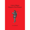 Calvin Tibbets: Oregon's First Pioneer